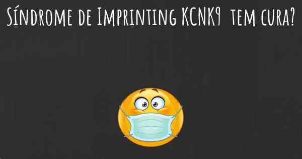Síndrome de Imprinting KCNK9  tem cura?