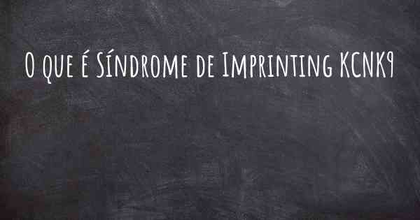 O que é Síndrome de Imprinting KCNK9 