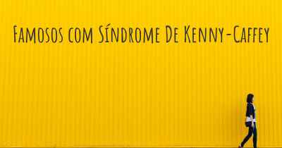 Famosos com Síndrome De Kenny-Caffey