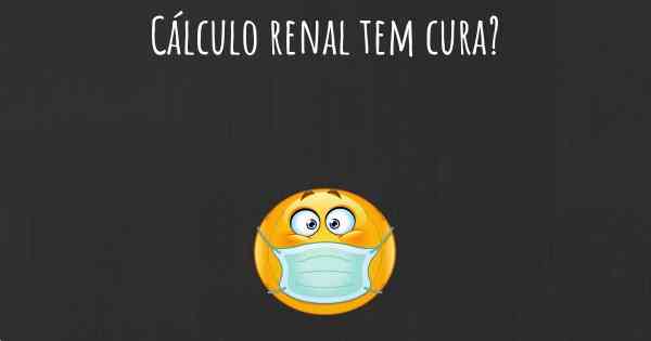 Cálculo renal tem cura?