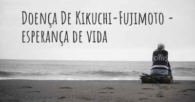 Doença De Kikuchi-Fujimoto - esperança de vida