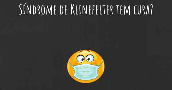 Síndrome de Klinefelter tem cura?
