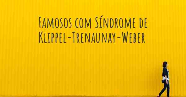 Famosos com Síndrome de Klippel-Trenaunay-Weber