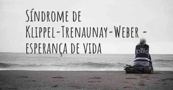 Síndrome de Klippel-Trenaunay-Weber - esperança de vida