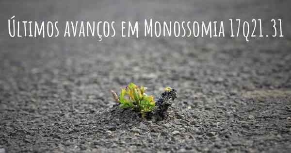 Últimos avanços em Monossomia 17q21.31