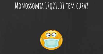 Monossomia 17q21.31 tem cura?