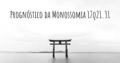 Prognóstico da Monossomia 17q21.31