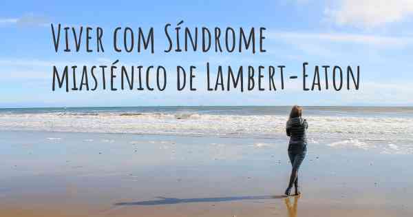 Viver com Síndrome miasténico de Lambert-Eaton