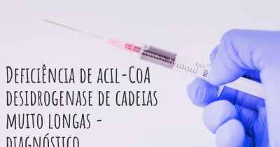 Deficiência de acil-CoA desidrogenase de cadeias muito longas - diagnóstico