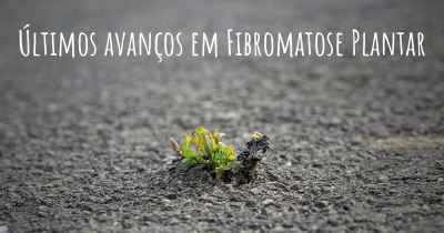 Últimos avanços em Fibromatose Plantar