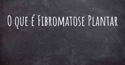 O que é Fibromatose Plantar