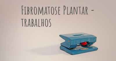 Fibromatose Plantar - trabalhos