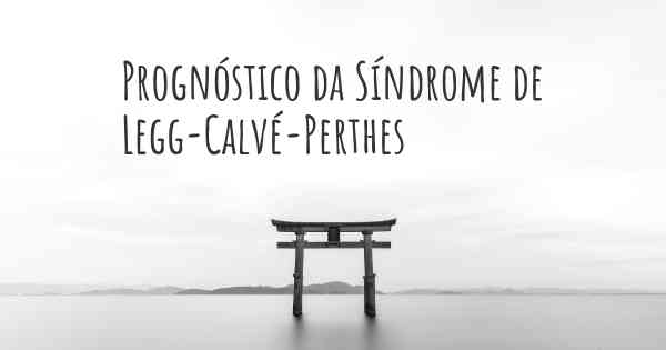 Prognóstico da Síndrome de Legg-Calvé-Perthes