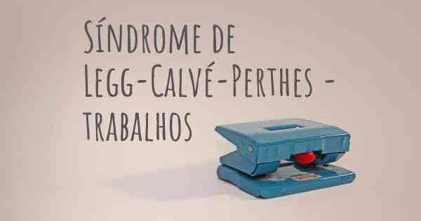 Síndrome de Legg-Calvé-Perthes - trabalhos