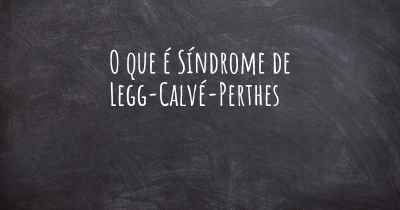 O que é Síndrome de Legg-Calvé-Perthes