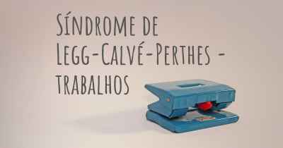 Síndrome de Legg-Calvé-Perthes - trabalhos