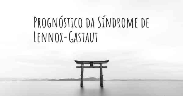 Prognóstico da Síndrome de Lennox-Gastaut