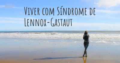Viver com Síndrome de Lennox-Gastaut