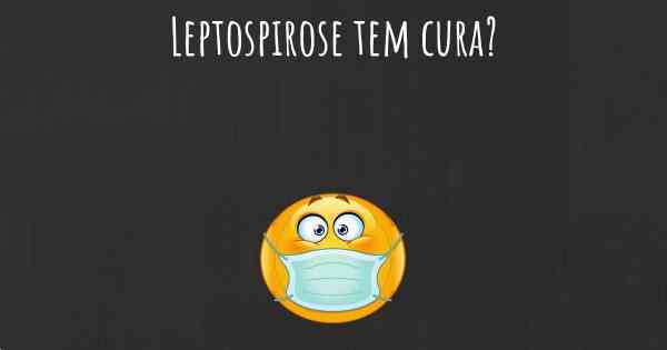 Leptospirose tem cura?
