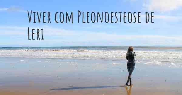 Viver com Pleonoesteose de Leri