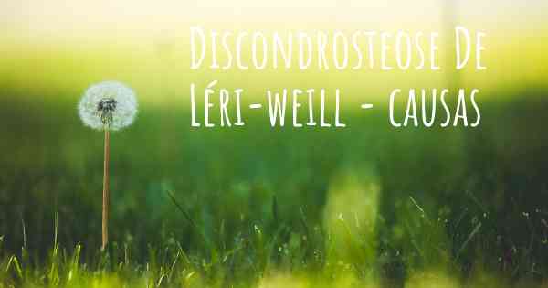 Discondrosteose De Léri-weill - causas