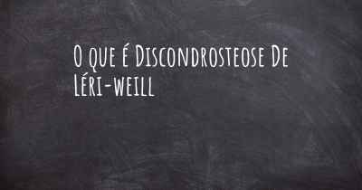 O que é Discondrosteose De Léri-weill