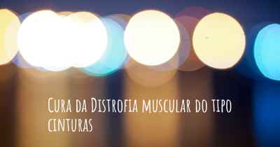 Cura da Distrofia muscular do tipo cinturas