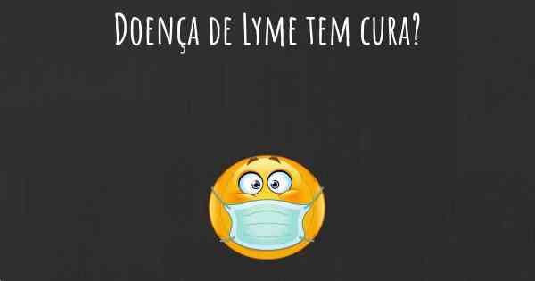 Doença de Lyme tem cura?