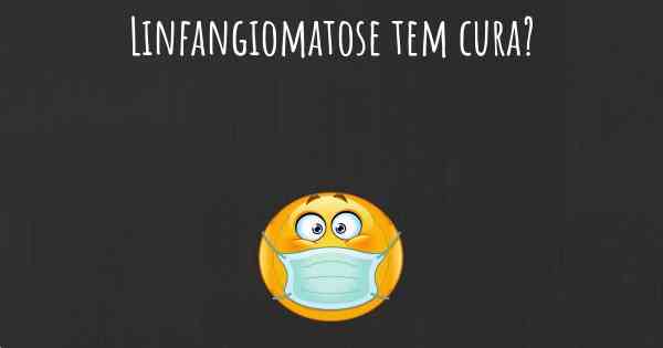 Linfangiomatose tem cura?