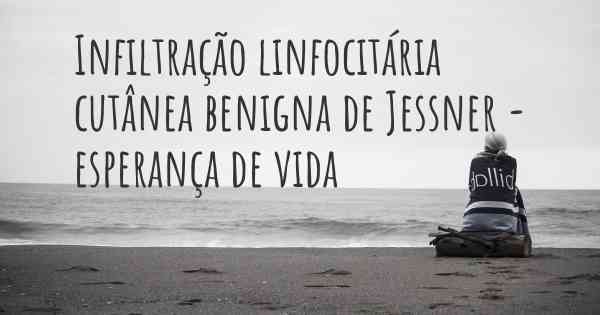 Infiltração linfocitária cutânea benigna de Jessner - esperança de vida