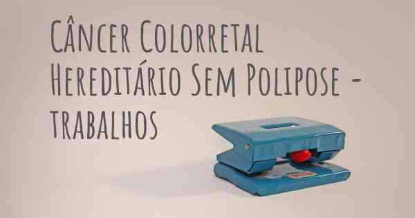 Câncer Colorretal Hereditário Sem Polipose - trabalhos