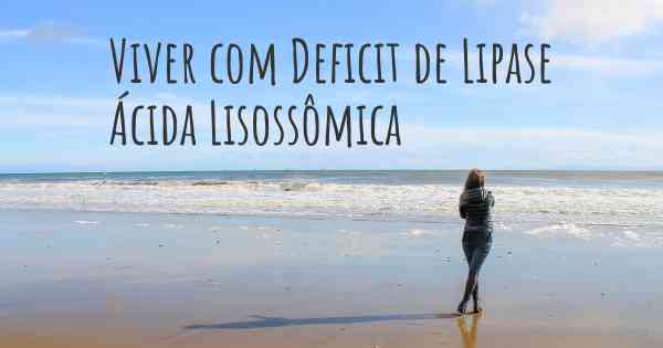 Viver com Deficit de Lipase Ácida Lisossômica