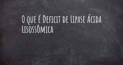 O que é Deficit de Lipase Ácida Lisossômica