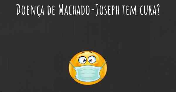 Doença de Machado-Joseph tem cura?