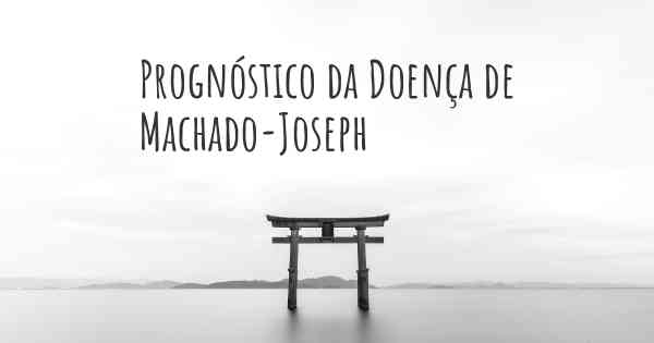 Prognóstico da Doença de Machado-Joseph