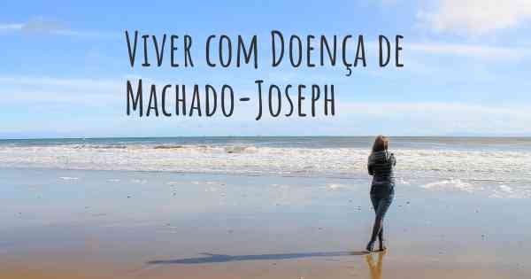 Viver com Doença de Machado-Joseph