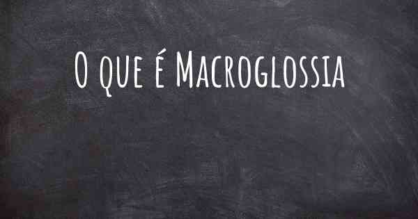 O que é Macroglossia