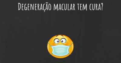 Degeneração macular tem cura?