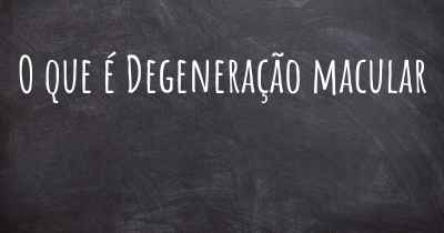 O que é Degeneração macular