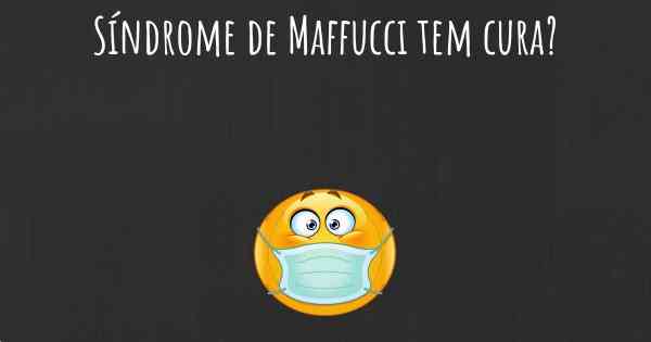 Síndrome de Maffucci tem cura?