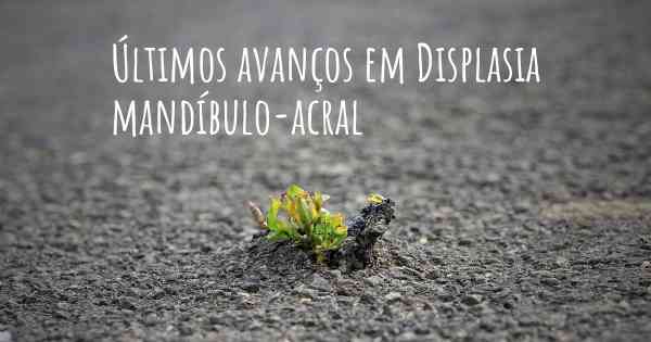 Últimos avanços em Displasia mandíbulo-acral