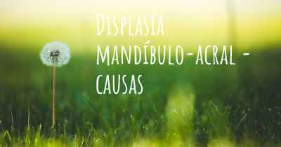 Displasia mandíbulo-acral - causas