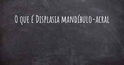 O que é Displasia mandíbulo-acral