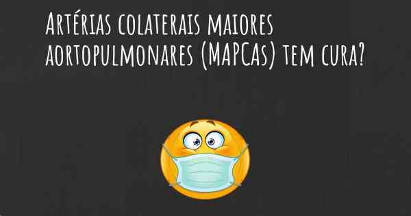 Artérias colaterais maiores aortopulmonares (MAPCAs) tem cura?