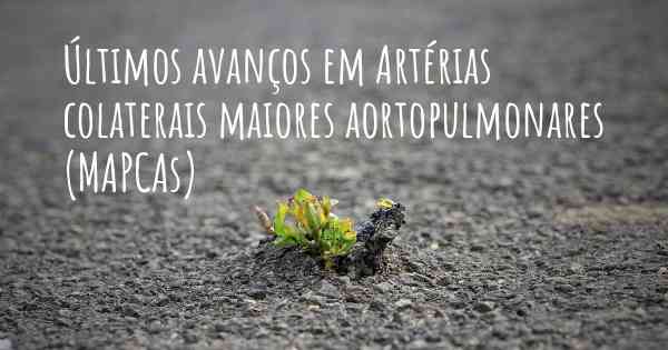 Últimos avanços em Artérias colaterais maiores aortopulmonares (MAPCAs)