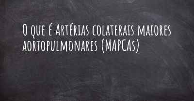 O que é Artérias colaterais maiores aortopulmonares (MAPCAs)