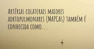 Artérias colaterais maiores aortopulmonares (MAPCAs) também é conhecida como...