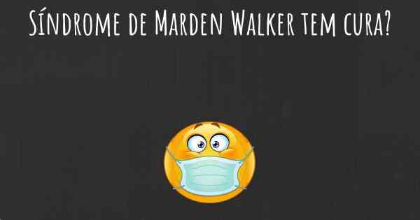 Síndrome de Marden Walker tem cura?