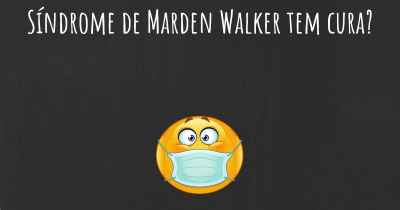 Síndrome de Marden Walker tem cura?