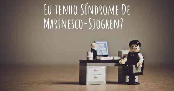 Eu tenho Síndrome De Marinesco-Sjogren?